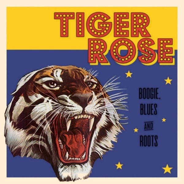 Tiger Rose - Boogie Blues and Roots